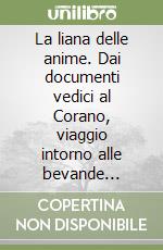 La liana delle anime. Dai documenti vedici al Corano, viaggio intorno alle bevande mistiche libro