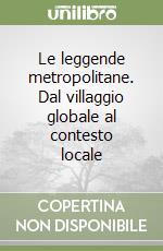 Le leggende metropolitane. Dal villaggio globale al contesto locale libro