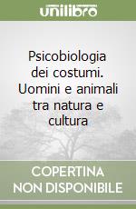 Psicobiologia dei costumi. Uomini e animali tra natura e cultura libro