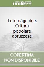 Totemàjje due. Cultura popolare abruzzese libro