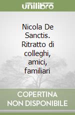 Nicola De Sanctis. Ritratto di colleghi, amici, familiari libro