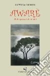 Awarè (Tutto passa, tutto muta) libro di Caldora Caterina