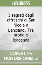 I segreti degli affreschi di San Nicola a Lanciano. Tra storia e leggenda libro