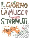 Il giorno in cui la mucca starnutì. Ediz. illustrata libro di Flora James