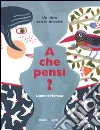 A che pensi? Ediz. illustrata libro di Moreau Laurent