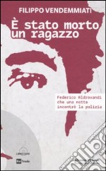 E stato morto un ragazzo. Federico Aldrovandi che una notte incontrò la polizia. Con DVD libro