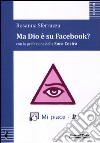 Ma Dio è su Facebook? libro