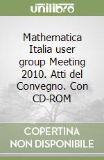 Mathematica Italia user group Meeting 2010. Atti del Convegno. Con CD-ROM libro