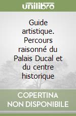 Guide artistique. Percours raisonné du Palais Ducal et du centre historique libro