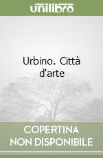 Urbino. Città d'arte libro