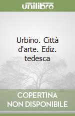 Urbino. Città d'arte. Ediz. tedesca libro