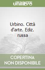 Urbino. Città d'arte. Ediz. russa libro