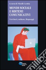 Mondi sociali e sistemi comunicativi. Territori, culture, linguaggi libro