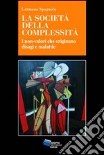 La società della complessità. I non-valori che originano disagi e malattie libro