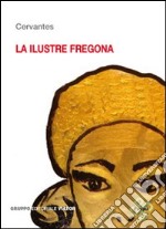 Illustre fregona. Illustre sguattera libro