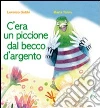 C'era un piccione dal becco d'argento. Ediz. illustrata libro