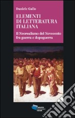 Elementi di letteratura italiana. Il neorealismo del Novecento fra guerra e dopoguerra libro