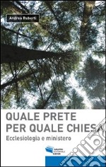 Quale prete per quale chiesa. Ecclesiologia e ministero libro