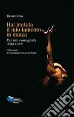 Hai mutato il mio lamento in danza. Per una coreografia della croce libro