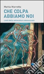 Che colpa abbiamo noi. Limiti della sottocultura omosessuale libro