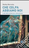 Che colpa abbiamo noi. Limiti della sottocultura omosessuale libro di Morretta Mattia