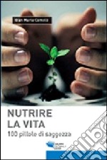 Nutrire la vita. 100 pillole di saggezza libro