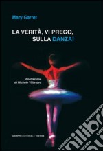 La verità, vi prego, sulla danza! libro