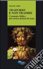 Tradurre e non tradire. L'esempio biblico del vertere di Erri De Luca libro