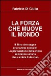 La forza che muove il mondo. Il libro che segna una svolta epocale. La prevenzione della cieca esistenza umana che cambia il destino libro