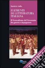 Elementi di letteratura italiana. Il neorealismo del Novecento fra guerra e dopoguerra libro