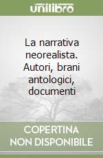 La narrativa neorealista. Autori, brani antologici, documenti libro