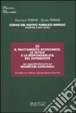 Codice del nuovo pubblico impiego. Ministeri e enti locali. Vol. 3: Il trattamento economico; le tutele e la responsabilità del dipendente; con approfondimenti sui segretari comunali libro