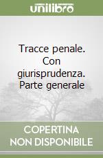 Tracce penale. Con giurisprudenza. Parte generale