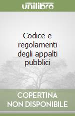 Codice e regolamenti degli appalti pubblici libro