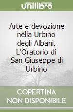 Arte e devozione nella Urbino degli Albani. L'Oratorio di San Giuseppe di Urbino