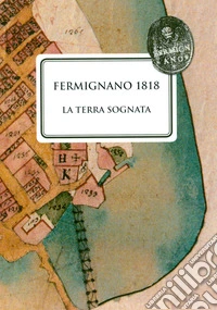 Fermignano 1818. La terra sognata libro