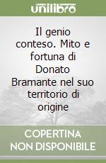 Il genio conteso. Mito e fortuna di Donato Bramante nel suo territorio di origine libro