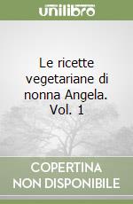 Le ricette vegetariane di nonna Angela. Vol. 1 libro