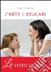 L'arte di educare. Video-lezioni libro di Tiani Brunelli Silvana