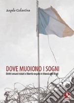 Dove muoiono i sogni. Diritti umani violati e libertà negate in Irlanda del Nord libro