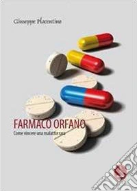 Farmaco orfano. Come vincere una malattia rara libro