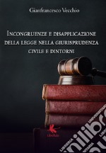 Incongruenze e disapplicazione della legge nella giurisprudenza civile e dintorni libro