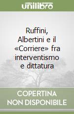 Ruffini, Albertini e il «Corriere» fra interventismo e dittatura libro