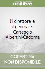 Il direttore e il generale. Carteggio Albertini-Cadorna libro