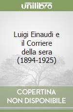 Luigi Einaudi e il Corriere della sera (1894-1925) libro