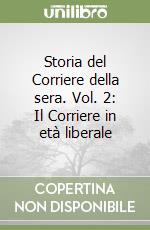 Storia del Corriere della sera. Vol. 2: Il Corriere in età liberale libro