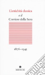 L'antichità classica e il Corriere della Sera (1876-1945)