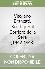 Vitaliano Brancati. Scritti per il Corriere della Sera (1942-1943) libro