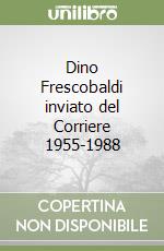 Dino Frescobaldi inviato del Corriere 1955-1988