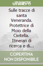 Sulle tracce di santa Veneranda. Protettrice di Moio della Civitella. Itinerari di ricerca e di lettura tra storia e tradizioni libro